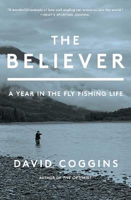 The Believer: A Year in the Fly Fishing Life - David Coggins - cover
