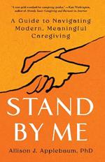 Stand By Me: A Guide to Navigating Modern, Meaningful Caregiving