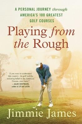 Playing from the Rough: A Personal Journey through America's 100 Greatest Golf Courses - Jimmie James - cover