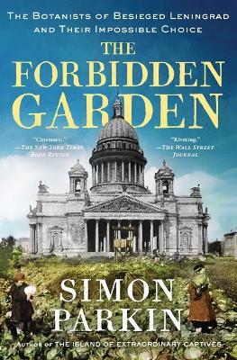 The Forbidden Garden: The Botanists of Besieged Leningrad and Their Impossible Choice - Simon Parkin - cover