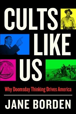Cults Like Us: Why Doomsday Thinking Drives America - Jane Borden - cover