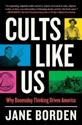 Cults Like Us: Why Doomsday Thinking Drives America - Jane Borden - cover