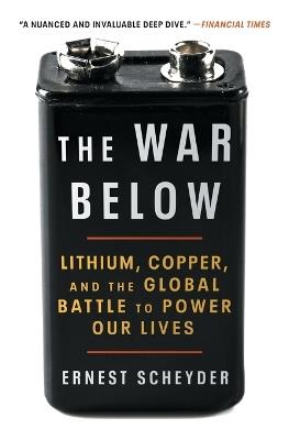 The War Below: Lithium, Copper, and the Global Battle to Power Our Lives - Ernest Scheyder - cover
