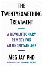 The Twentysomething Treatment: A Revolutionary Remedy for an Uncertain Age