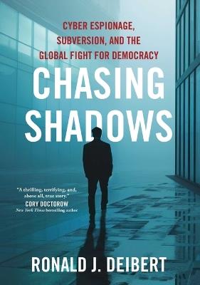 Chasing Shadows: Cyber Espionage, Subversion, and the Global Fight for Democracy - Ronald J Deibert - cover