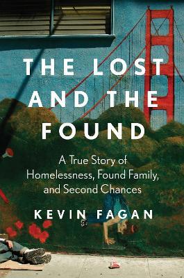 The Lost and the Found: A True Story of Homelessness, Found Family, and Second Chances - Kevin Fagan - cover