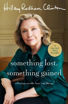 Something Lost, Something Gained: Reflections on Life, Love, and Liberty - Hillary Rodham Clinton - cover