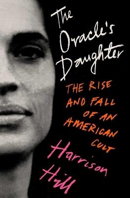 The Oracle's Daughter: The Rise and Fall of an American Cult - Harrison Hill - cover