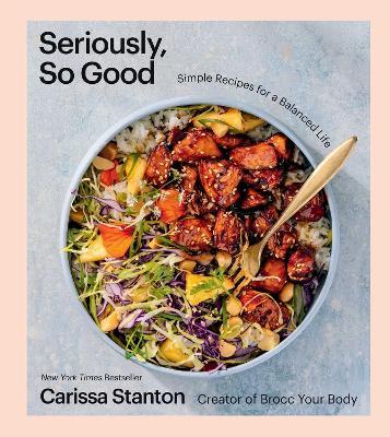 Seriously, So Good: Simple Recipes for a Balanced Life (A Cookbook) - Carissa Stanton - cover