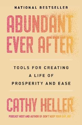 Abundant Ever After: Tools for Creating a Life of Prosperity and Ease - Cathy Heller - cover