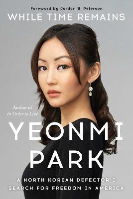 While Time Remains: A North Korean Defector's Search for Freedom in America - Yeonmi Park - cover