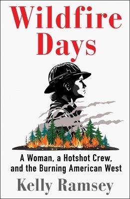 Wildfire Days: A Woman, a Hotshot Crew, and the Burning American West - Kelly Ramsey - cover