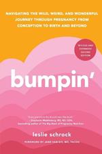 Bumpin': Navigating the Wild, Weird, and Wonderful Journey Through Pregnancy from Conception to Birth and Beyond