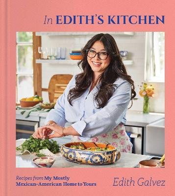 In Edith's Kitchen: Recipes from My Mostly Mexican-American Home to Yours (A Cookbook) - Edith Galvez - cover