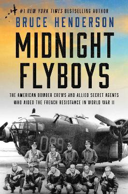 Midnight Flyboys: The American Bomber Crews and Allied Secret Agents Who Aided the French Resistance in World War II - Bruce Henderson - cover