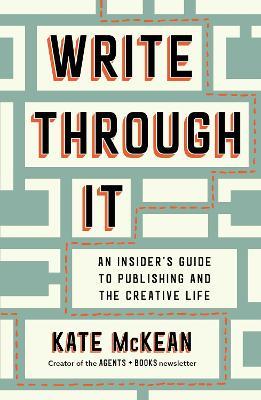 Write Through It: An Insider's Guide to Publishing and the Creative Life - Kate McKean - cover