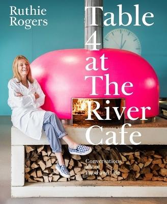 Table 4 at the River Cafe: Conversations about Food and Life - Ruthie Rogers - cover