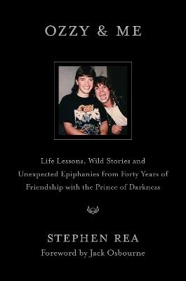 Ozzy & Me: Life Lessons, Wild Stories, and Unexpected Epiphanies from Forty Years of Friendship with the Prince of Darkness - Stephen Rea - cover