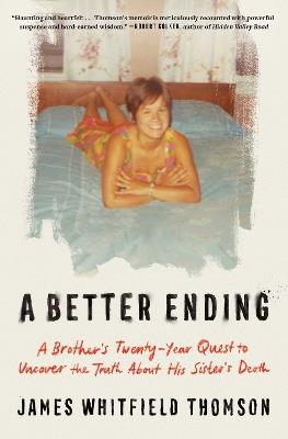 A Better Ending: A Brother's Twenty-Year Quest to Uncover the Truth About His Sister's Death - James Whitfield Thomson - cover