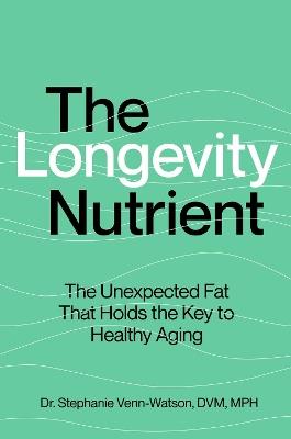 The Longevity Nutrient: The Unexpected Fat That Holds the Key to Healthy Aging - Stephanie Venn-Watson - cover