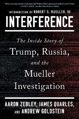 Interference: The Inside Story of Trump, Russia, and the Mueller Investigation - Aaron Zebley,James Quarles,Andrew Goldstein - cover