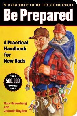 Be Prepared (20th Anniversary Edition): A Practical Handbook for New Dads - Gary Greenberg,Jeannie Hayden - cover