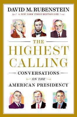 The Highest Calling: Conversations on the American Presidency - David M. Rubenstein - cover