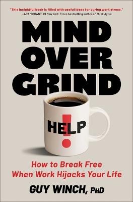 Mind Over Grind: How to Break Free When Work Hijacks Your Life - Guy Winch - cover