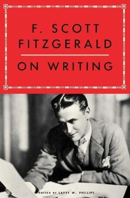 F. Scott Fitzgerald on Writing - Larry W Phillips,F Scott Fitzgerald - cover
