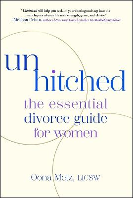 Unhitched: The Essential Divorce Guide for Women - Oona Metz - cover