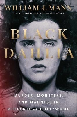 Black Dahlia: Murder, Monsters, and Madness in Midcentury Hollywood - William J Mann - cover