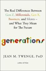 Generations: The Real Differences Between Gen Z, Millennials, Gen X, Boomers, and Silents—and What They Mean for The Future