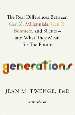 Generations: The Real Differences Between Gen Z, Millennials, Gen X, Boomers, and Silents—and What They Mean for The Future - Jean M. Twenge - cover
