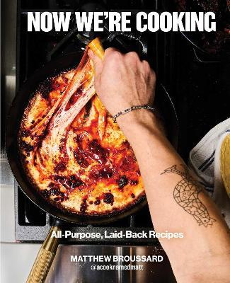 Now We're Cooking: All-Purpose, Laid-Back Recipes (A Cookbook from @ACookNamedMatt) - Matthew Broussard - cover