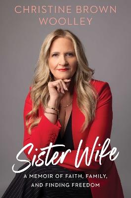 Sister Wife: A Memoir of Faith, Family, and Finding Freedom - Christine Brown Woolley - cover