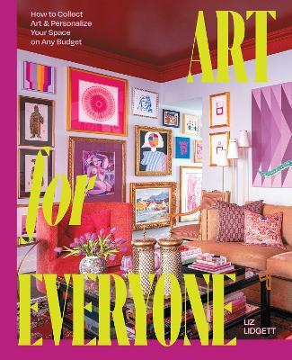 Art for Everyone: How to Collect Art & Personalize Your Space on Any Budget - Liz Lidgett - cover