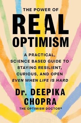 The Power of Real Optimism: A Practical, Science-Based Guide to Staying Resilient, Curious, and Open Even When Life Is Hard - Deepika Chopra - cover