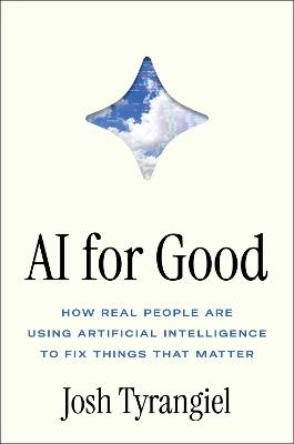 AI for Good: How Real People Are Using Artificial Intelligence to Fix Things That Matter - Josh Tyrangiel - cover