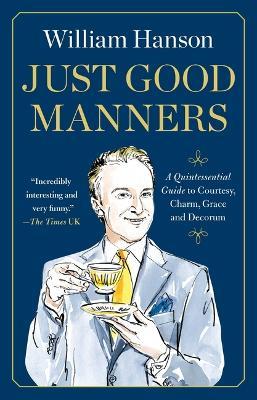 Just Good Manners: A Quintessential Guide to Courtesy, Charm, Grace, and Decorum - William Hanson - cover
