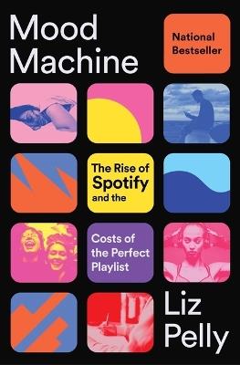 Mood Machine: The Rise of Spotify and the Costs of the Perfect Playlist - Liz Pelly - cover