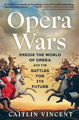 Opera Wars: Inside the World of Opera and the Battles for Its Future - Caitlin Vincent - cover