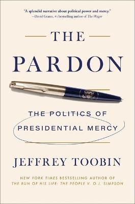 The Pardon: The Politics of Presidential Mercy - Jeffrey Toobin - cover
