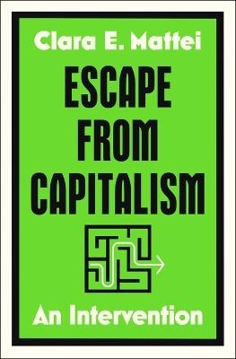 Escape from Capitalism: An Intervention - Clara E Mattei - cover