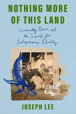 Nothing More of This Land: Community, Power, and the Search for Indigenous Identity - Joseph Lee - cover