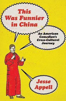 This Was Funnier in China: An American Comedian's Cross-Cultural Journey - Jesse Appell - cover