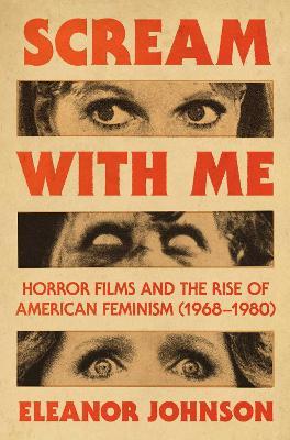 Scream with Me: Horror Films and the Rise of American Feminism (1968-1980) - Eleanor Johnson - cover
