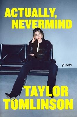 Actually, Nevermind: Essays - Taylor Tomlinson - cover