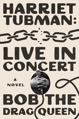 Harriet Tubman: Live in Concert: A Novel - Bob the Drag Queen - cover