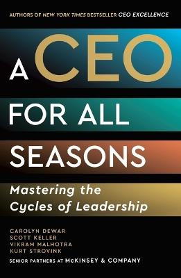 A CEO for All Seasons: Mastering the Cycles of Leadership - Carolyn Dewar,Scott Keller,Vikram Malhotra - cover