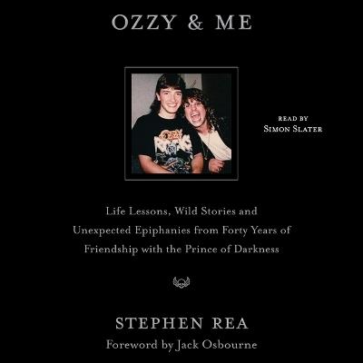 Ozzy & Me: Life Lessons, Wild Stories, and Unexpected Epiphanies from Forty Years of Friendship with the Prince of Darkness - Stephen Rea - cover